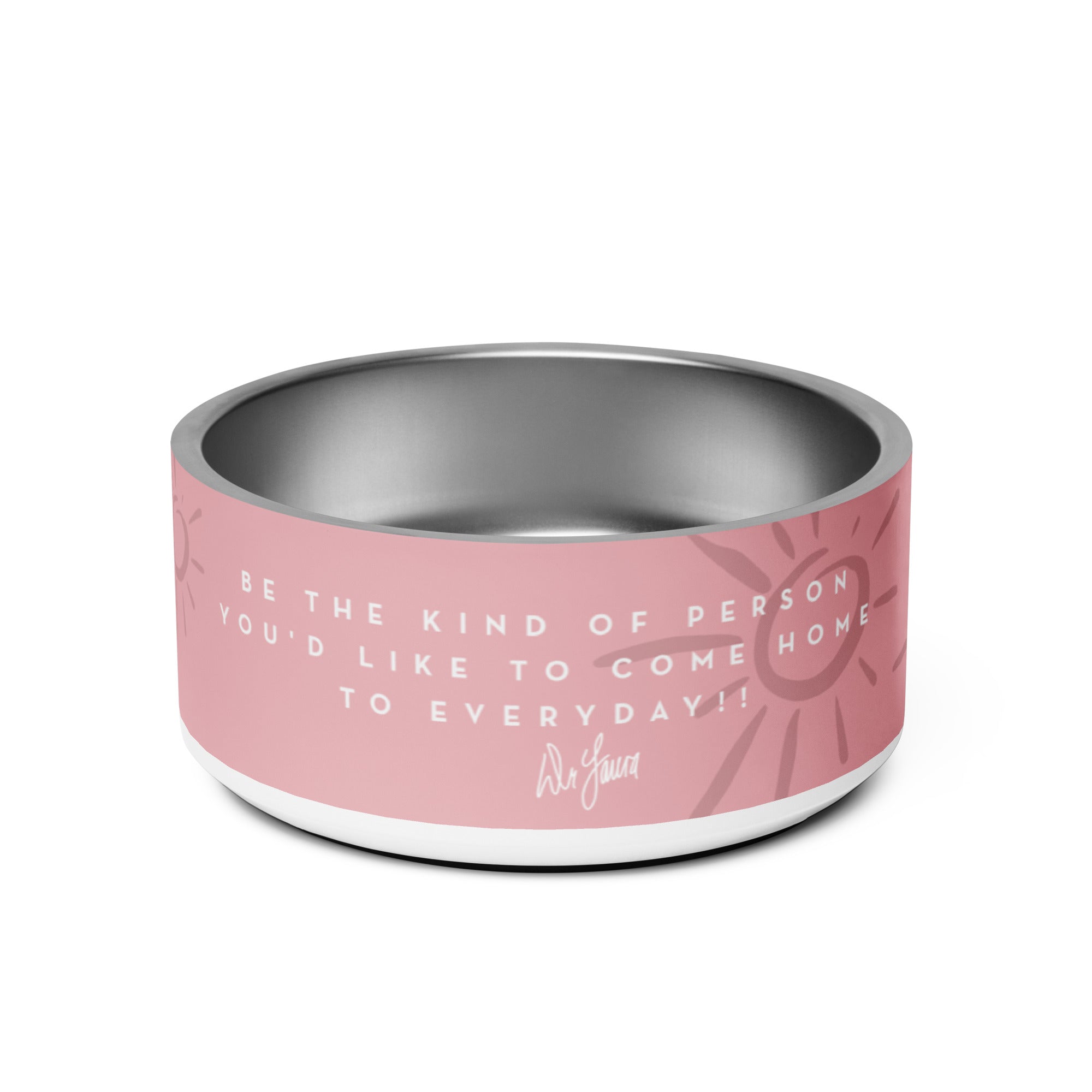 Pink pet bowl with inspirational 'Dr. Laura' quote: 'Be the kind of person you'd like to come home to every day!'