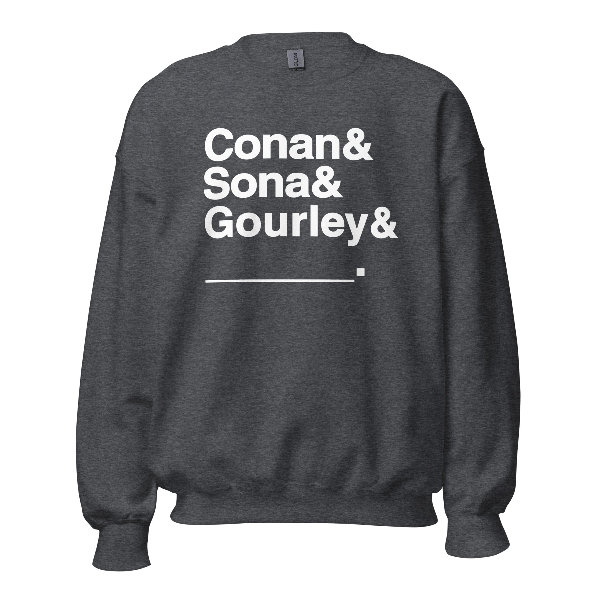 Dark Grey sweatshirt with bold white text: 'Conan & Sona & Gourley & _____.'