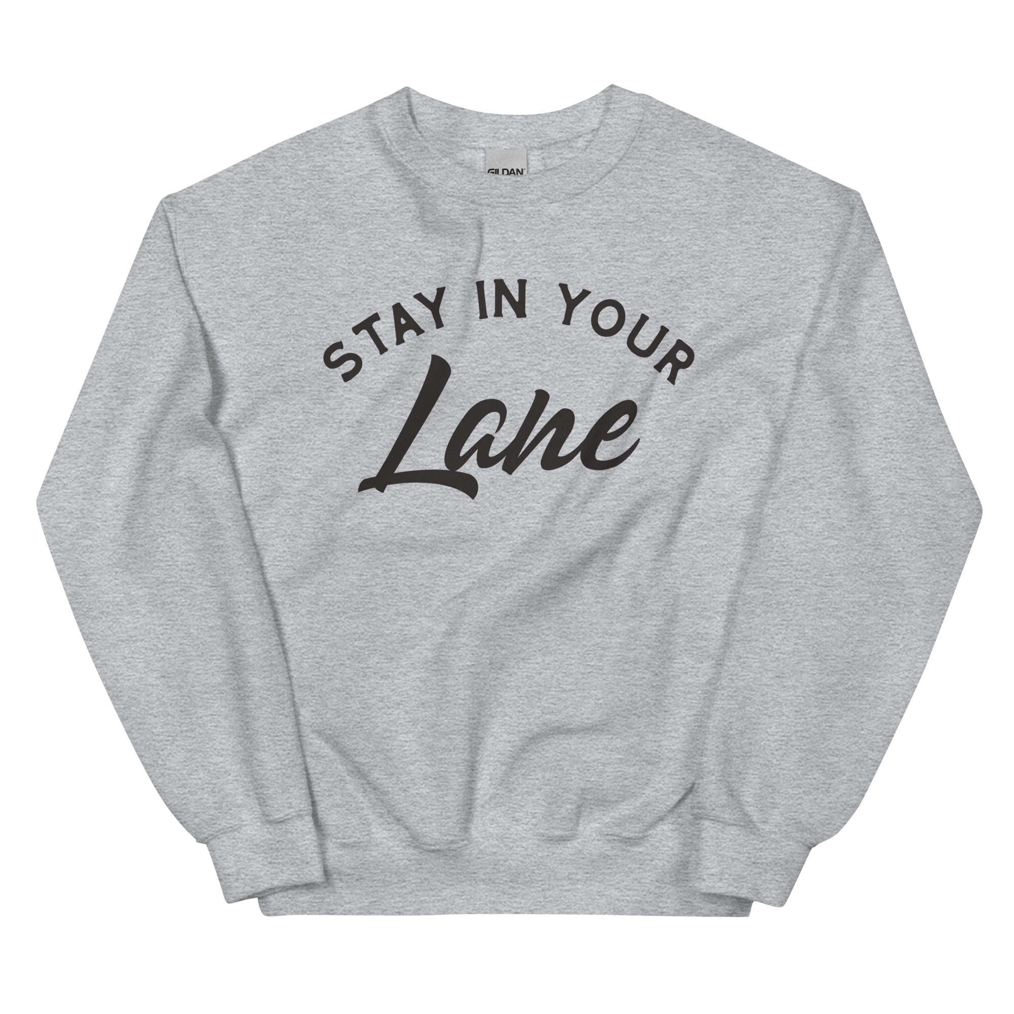 A light gray unisex crew neck sweatshirt with the phrase 'STAY IN YOUR Lane' printed on the front in bold black lettering. The word 'Lane' is styled in a cursive font, adding a touch of elegance to the design.