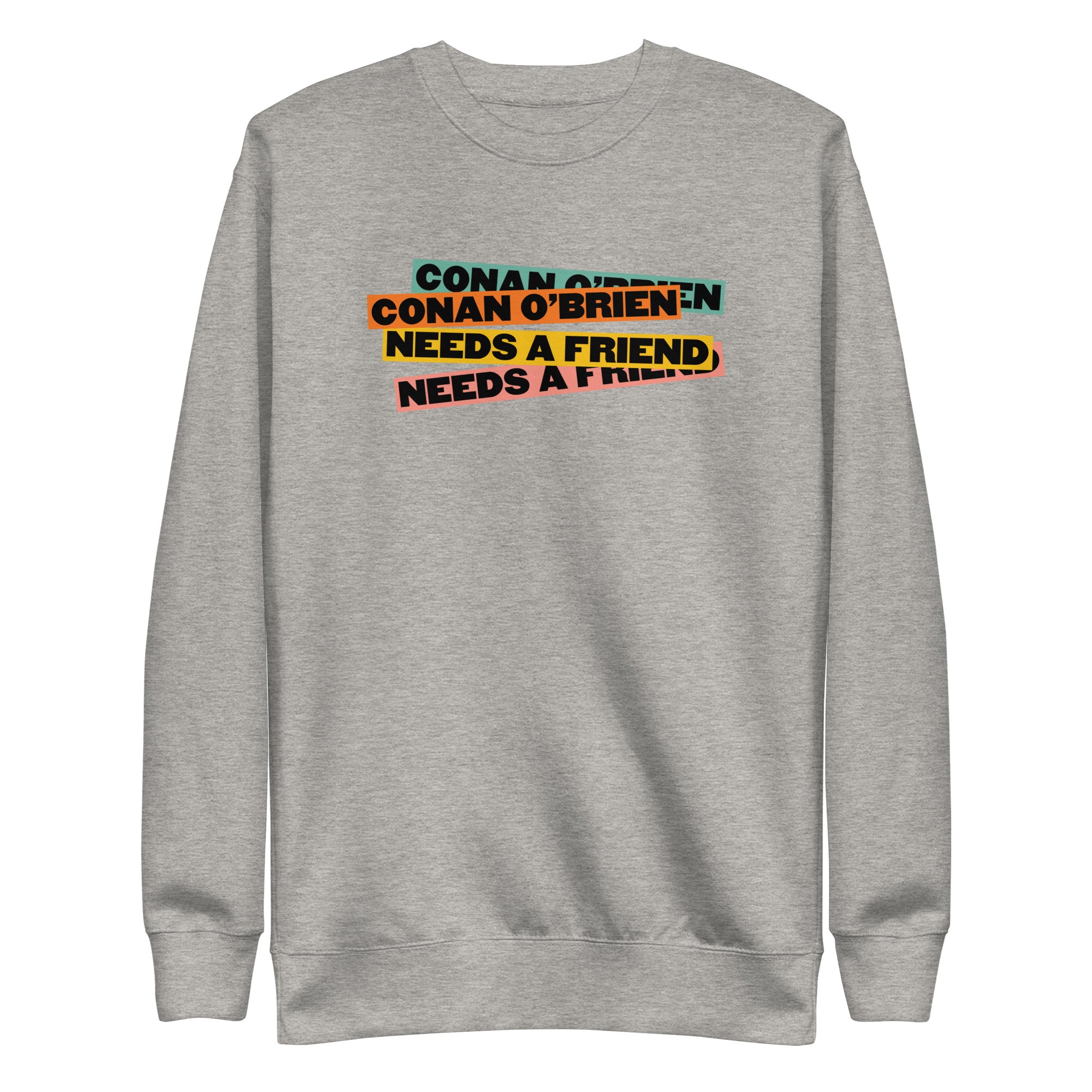 Gray sweatshirt with colorful text: 'CONAN O'BRIEN NEEDS A FRIEND' in various bold fonts.