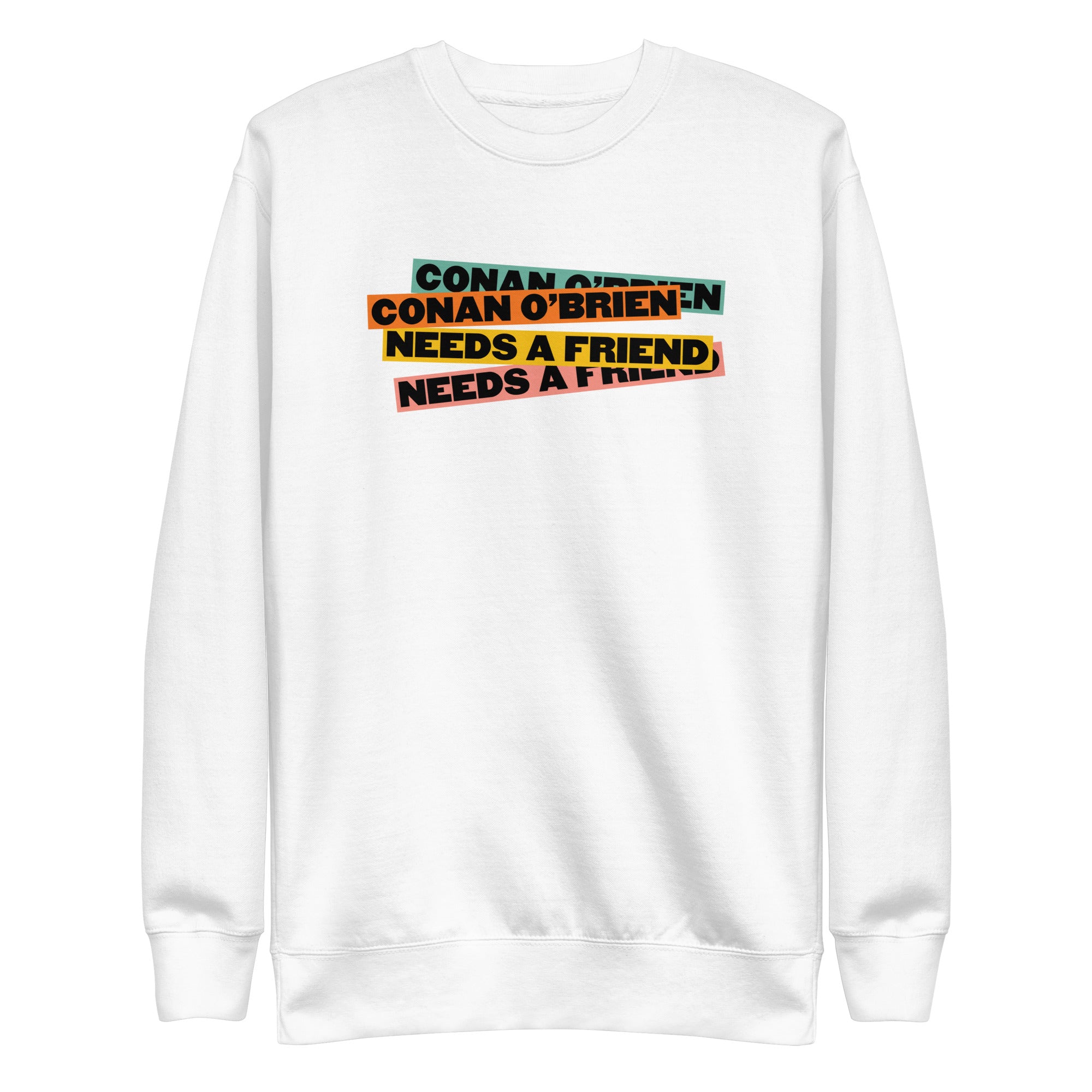 White sweatshirt featuring bold text: 'CONAN O'BRIEN NEEDS A FRIEND' in various colors.