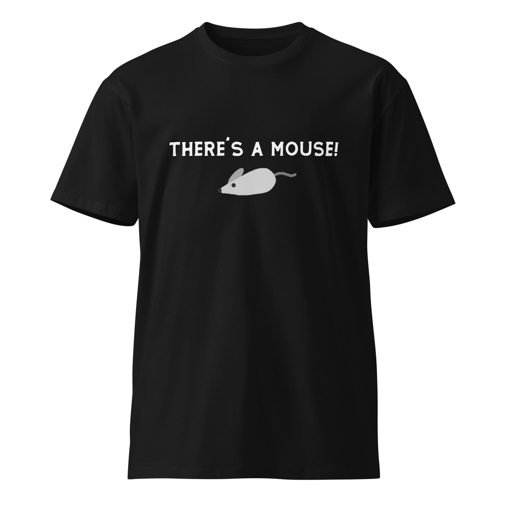 A black unisex premium T-shirt with the phrase 'THERE'S A MOUSE!' in bold white text across the chest, accompanied by a simple, stylized gray mouse graphic below the text.