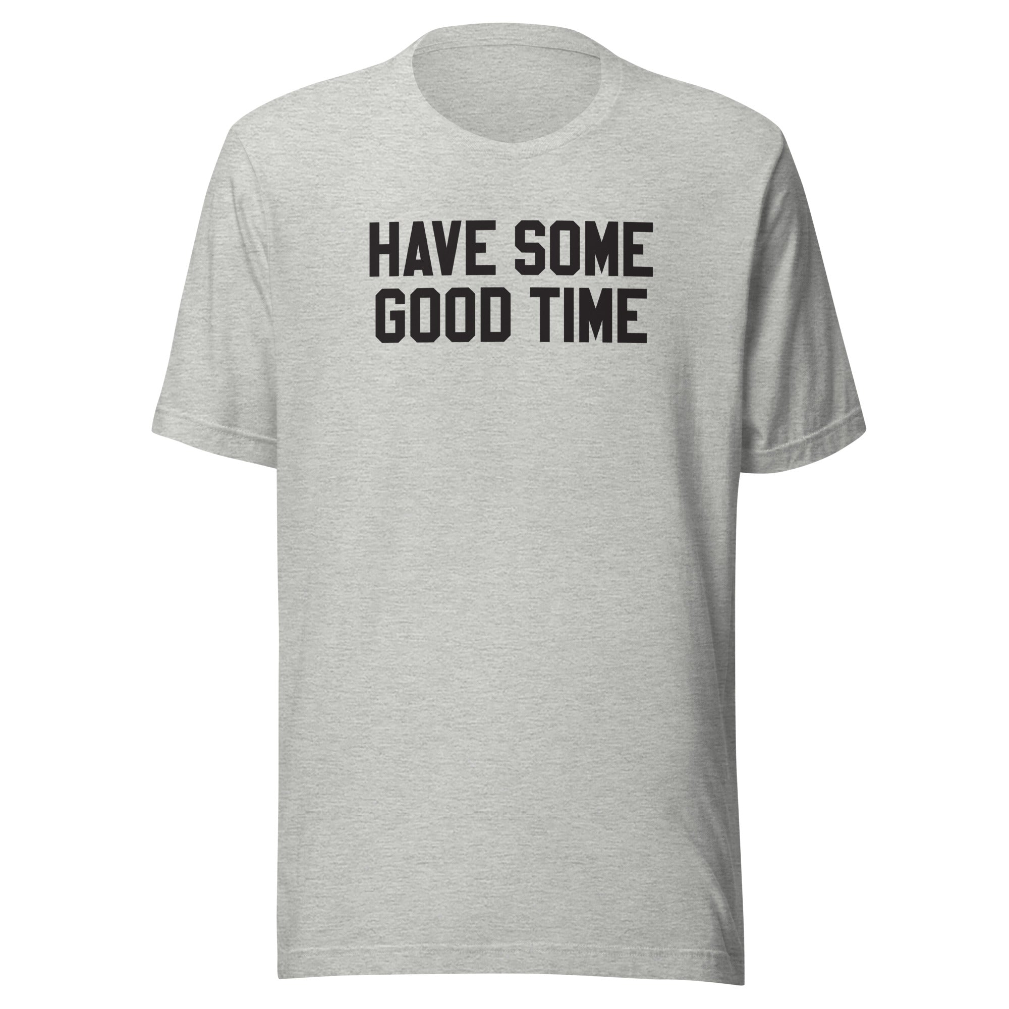 Light gray t-shirt with bold black text that says 'HAVE SOME GOOD TIME' on a white background.