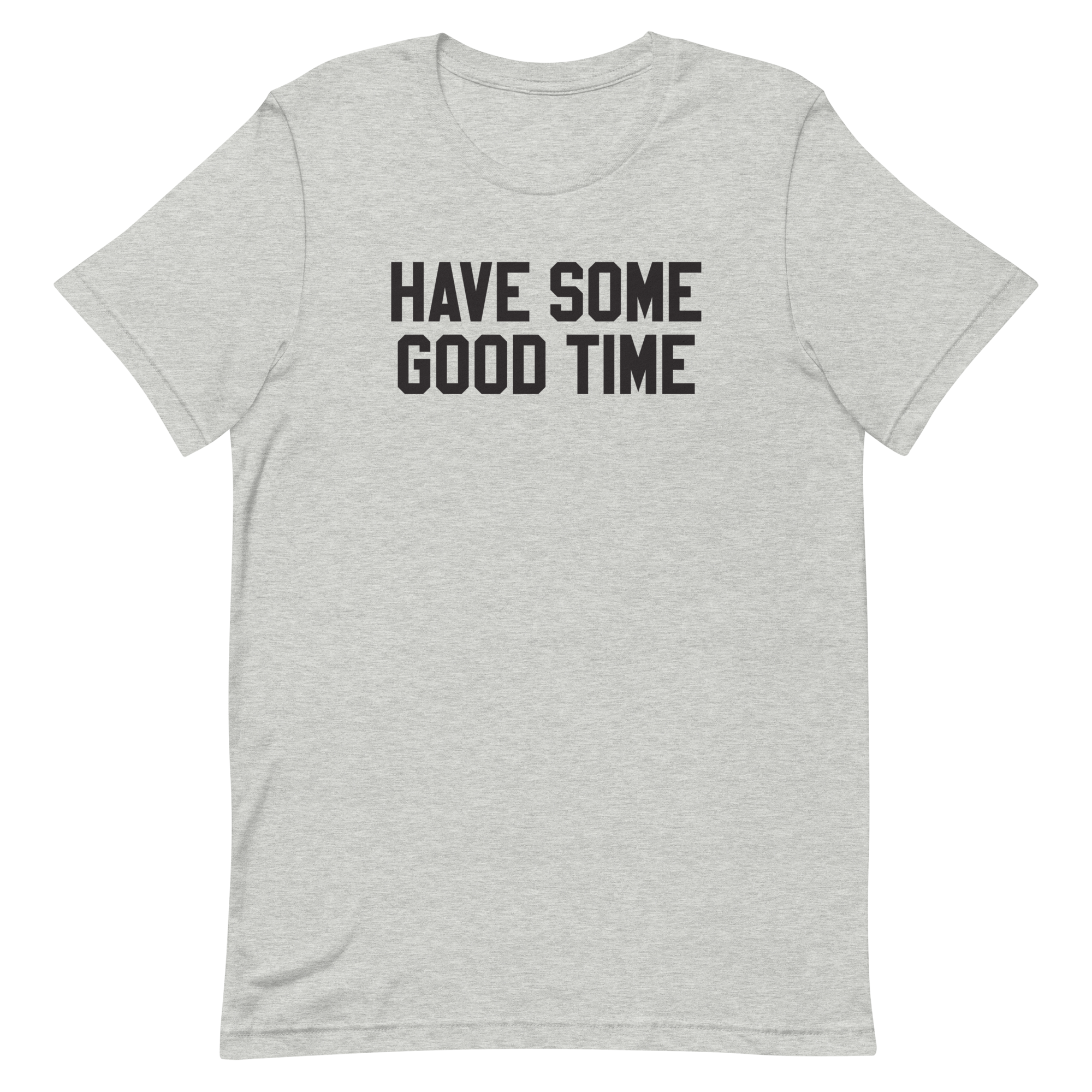 Light gray t-shirt with bold black text that says 'HAVE SOME GOOD TIME' on a black background.