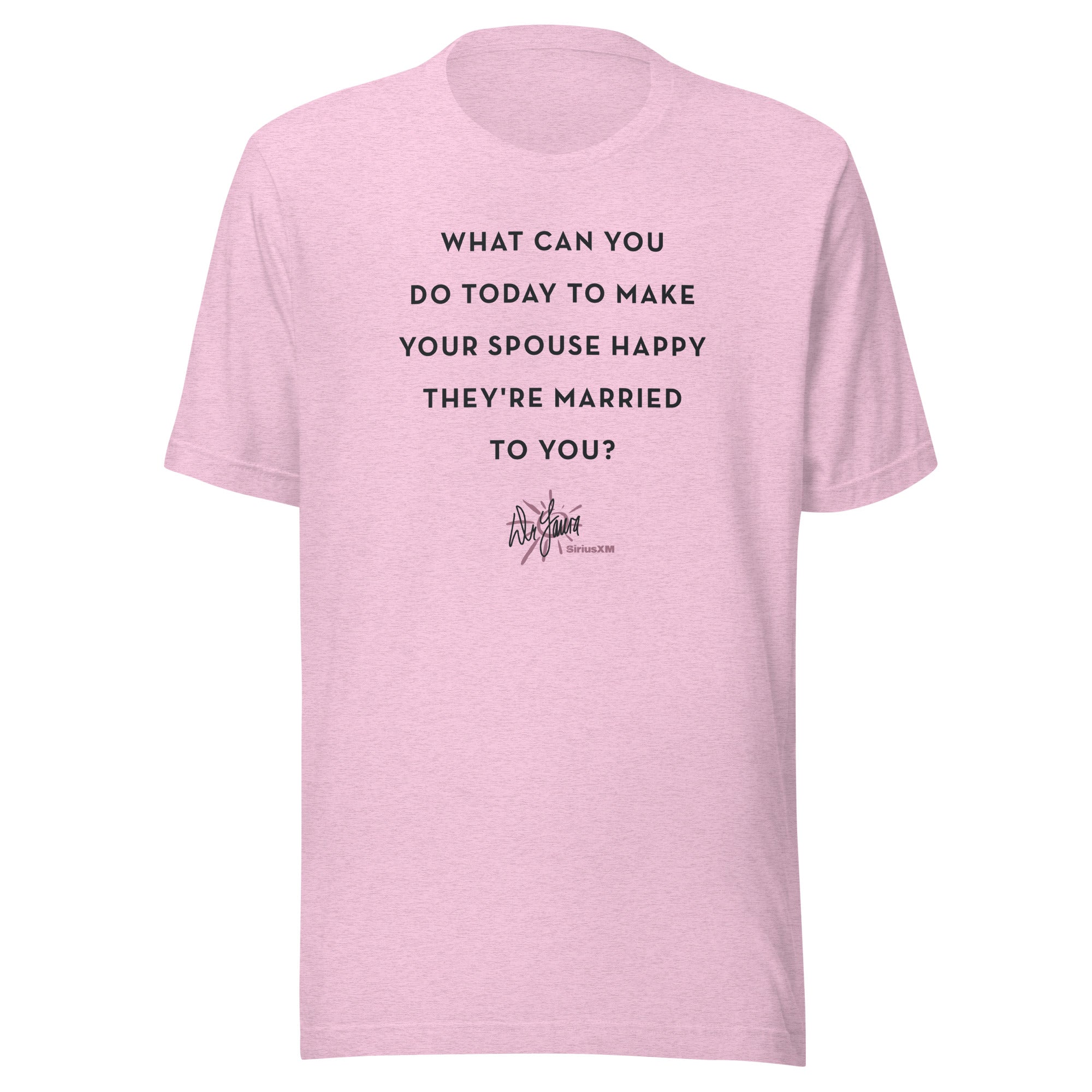 Pink t-shirt with the text: 'What can you do today to make your spouse happy they're married to you?' and 'Dr. Laura' signture logo.