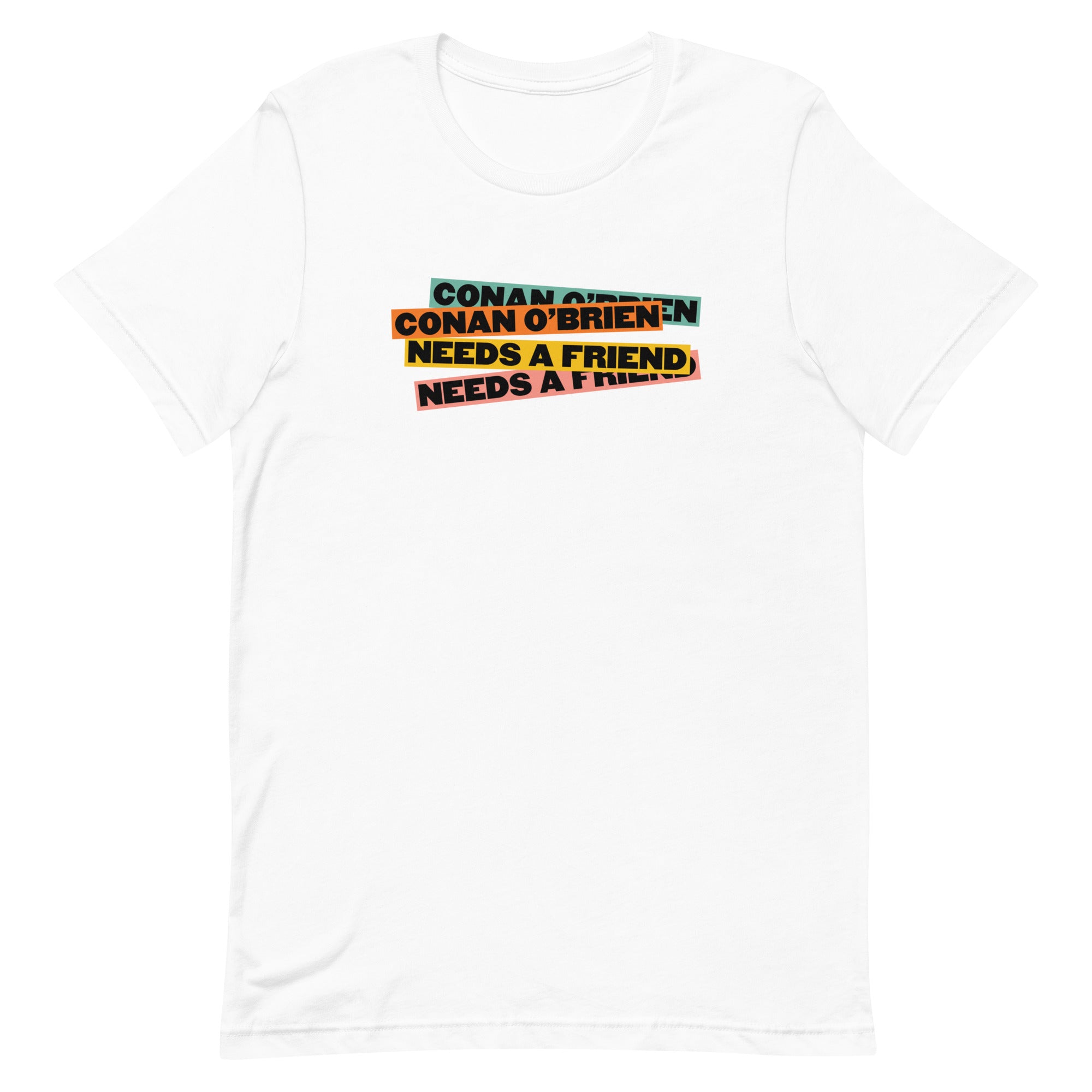 White t-shirt with the text 'CONAN O'BRIEN NEEDS A FRIEND' in colorful block letters.