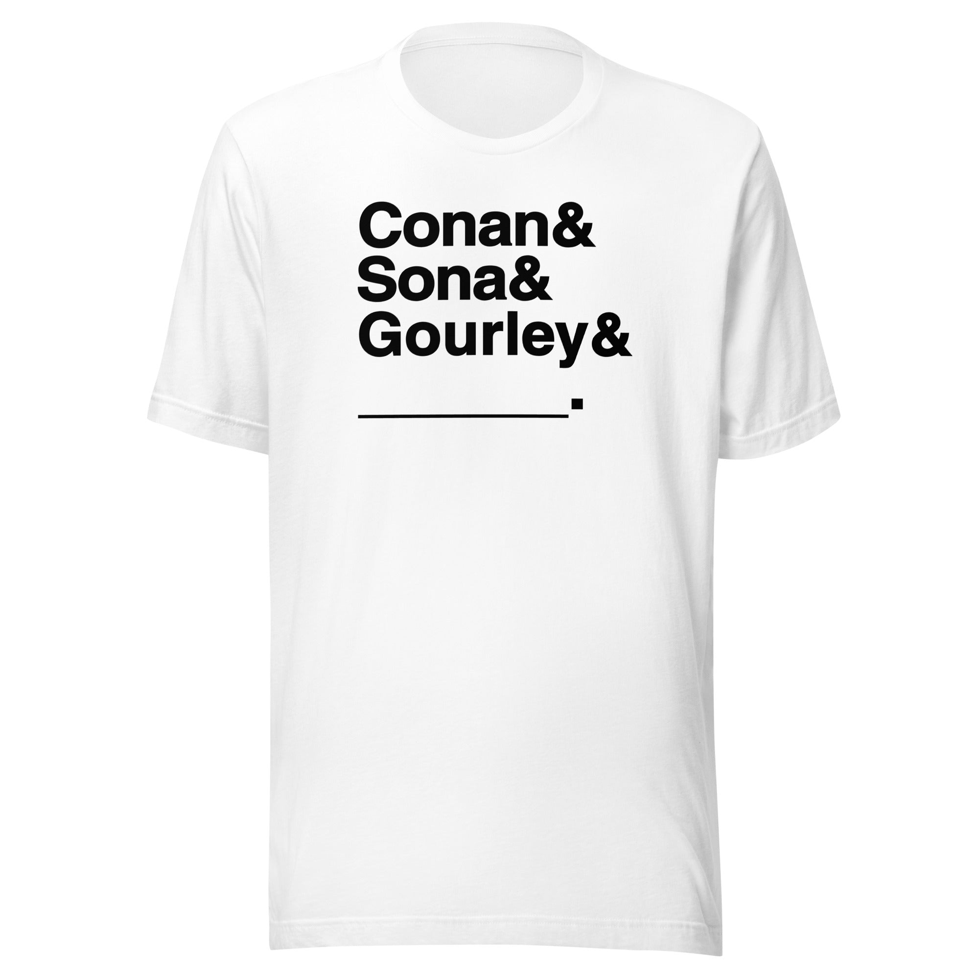 White T-shirt with bold black text: 'Conan & Sona & Gourley & _____.'