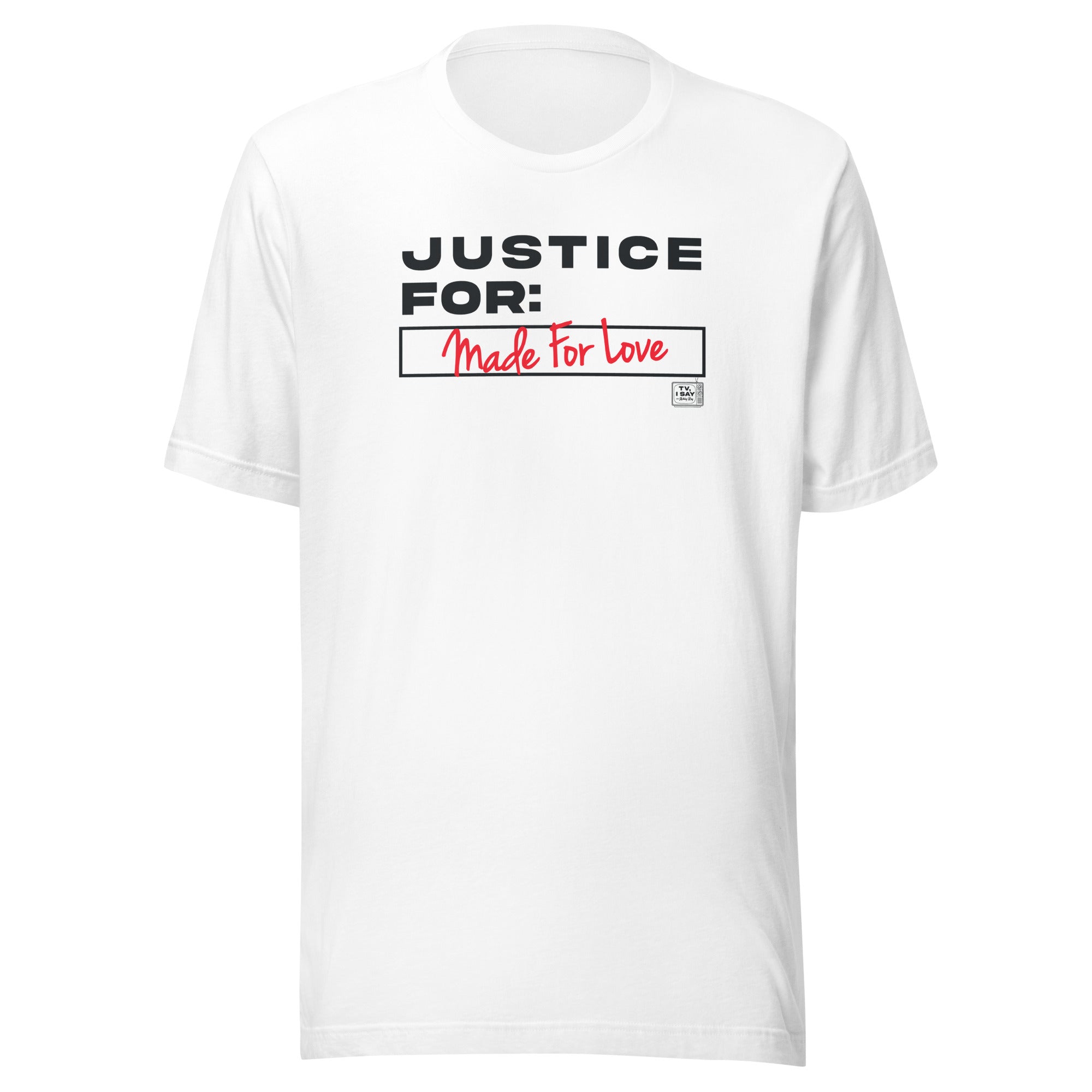 White t-shirt with bold text reading 'JUSTICE FOR: Made For Love.'
