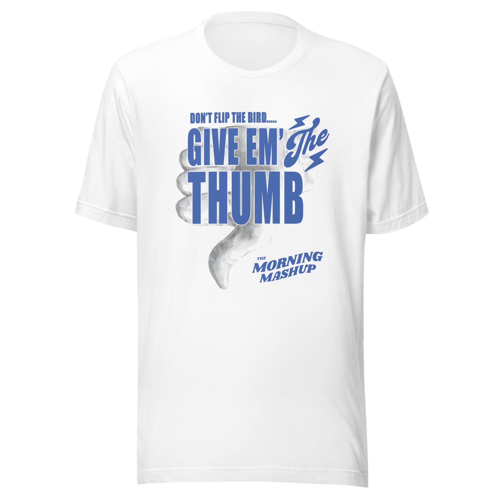 White unisex T-shirt with a blue graphic of a thumbs-down hand gesture and bold text reading 'DON’T FLIP THE BIRD... GIVE EM’ THE THUMB,' along with 'THE MORNING MASHUP' below.